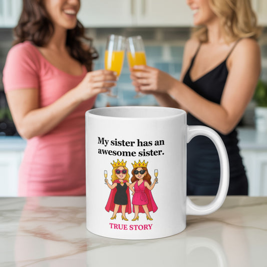 Two women toast with mimosas in a bright kitchen while a white mug in the foreground reads "My sister has an awesome sister. TRUE STORY," featuring cartoon queens in party dresses and sunglasses holding champagne.